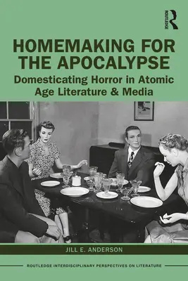 Îngrijirea casei pentru Apocalipsă: Domesticarea groazei în literatura și media epocii atomice - Homemaking for the Apocalypse: Domesticating Horror in Atomic Age Literature & Media