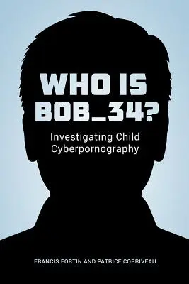 Cine este Bob_34?: Investigarea cyberpornografiei infantile - Who Is Bob_34?: Investigating Child Cyberpornography