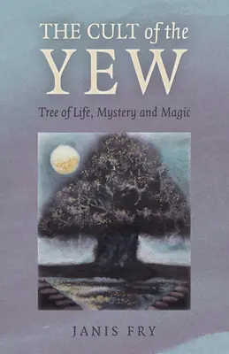 Cultul teiului: Arbore al vieții, al misterului și al magiei - The Cult of the Yew: Tree of Life, Mystery and Magic