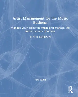 Managementul artiștilor pentru industria muzicală: Gestionați-vă cariera în muzică: Gestionarea carierei muzicale a altora - Artist Management for the Music Business: Manage Your Career in Music: Manage the Music Careers of Others