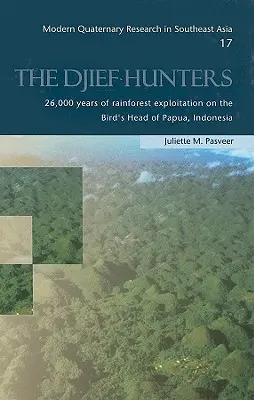 Vânătorii Djief: 26.000 de ani de exploatare a pădurii tropicale pe capul de pasăre din Papua, Indonezia - The Djief Hunters: 26,000 Years of Rainforest Exploitation on the Bird's Head of Papua, Indonesia