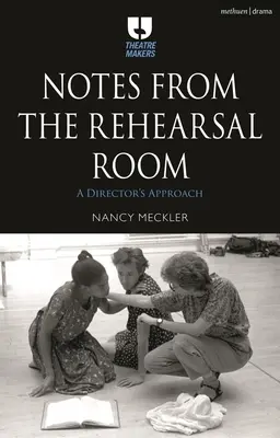 Note din sala de repetiții: Procesul unui regizor - Notes from the Rehearsal Room: A Director's Process