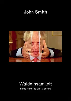 John Smith: Waldeinsamkeit: Filme din secolul XXI - John Smith: Waldeinsamkeit: Films from the 21st Century