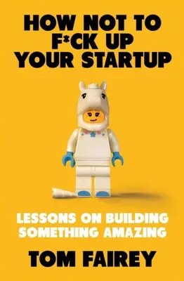 Cum să nu-ți distrugi start-up-ul - How Not to F*ck Up Your Startup