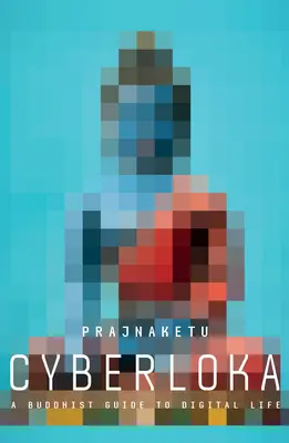 Cyberloka: Un ghid budist pentru viața digitală - Cyberloka: A Buddhist Guide to Digital Life