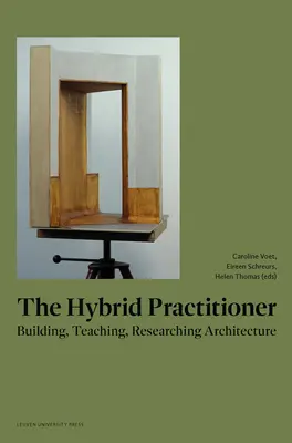 Practicianul hibrid: Construirea, predarea, cercetarea arhitecturii - The Hybrid Practitioner: Building, Teaching, Researching Architecture