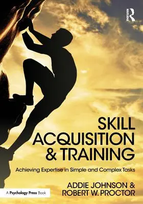 Dobândirea și formarea abilităților: Obținerea expertizei în sarcini simple și complexe - Skill Acquisition and Training: Achieving Expertise in Simple and Complex Tasks