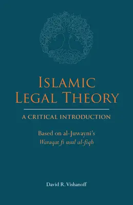 Teoria juridică islamică: O introducere critică - bazată pe Waraqat fi usul al-fiqh a lui al-Juwayni - Islamic Legal Theory: A Critical Introduction - Based on al-Juwayni's Waraqat fi usul al-fiqh
