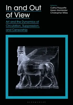 In and Out of View: Arta și dinamica circulației, supresiei și cenzurii - In and Out of View: Art and the Dynamics of Circulation, Suppression, and Censorship