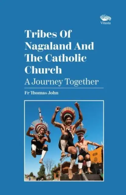 Triburile din Nagaland și Biserica Catolică: O călătorie împreună - A Journey Together - Tribes Of Nagaland And The Catholic Church: A Journey Together - A Journey Together