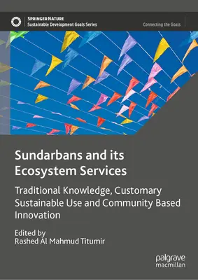 Sundarbans și serviciile sale ecosistemice: Cunoștințe tradiționale, utilizare durabilă cutumiară și inovare bazată pe comunitate - Sundarbans and Its Ecosystem Services: Traditional Knowledge, Customary Sustainable Use and Community Based Innovation