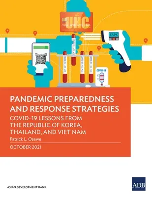Strategii de pregătire și răspuns în caz de pandemie: Lecții Covid-19 din Republica Coreea, Thailanda și Vietnam - Pandemic Preparedness and Response Strategies: Covid-19 Lessons from the Republic of Korea, Thailand, and Viet Nam