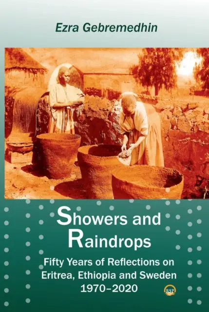 Showers And Raindrops - Cincizeci de ani de reflecții despre Eritreea, Etiopia și Suedia, 1970-2020 - Showers And Raindrops - Fifty Years of Reflections on Eritrea, Ethiopia and Sweden, 1970-2020