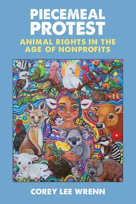 Protest fragmentat: Drepturile animalelor în era organizațiilor nonprofit - Piecemeal Protest: Animal Rights in the Age of Nonprofits