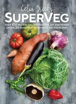 SuperVeg - Bucuria și puterea celor mai sănătoase 25 de legume de pe planetă - SuperVeg - The Joy and Power of the 25 Healthiest Vegetables on the Planet