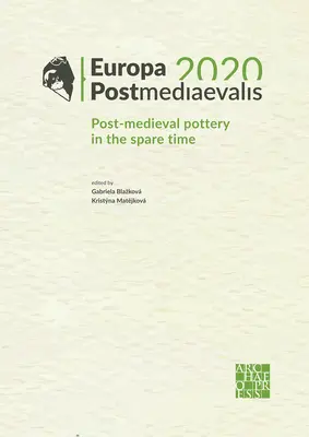 Europa Postmediaevalis 2020: Ceramică post-medievală în timpul liber - Europa Postmediaevalis 2020: Post-Medieval Pottery in the Spare Time