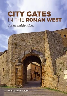 Porțile orașelor în Occidentul roman: Forme și funcții - City Gates in the Roman West: Forms and Functions