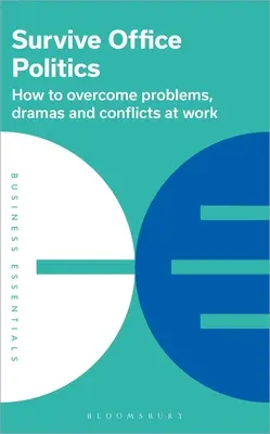 Supraviețuiește politicii de birou: Cum să depășiți problemele, dramele și conflictele de la serviciu - Survive Office Politics: How to Overcome Problems, Dramas and Conflicts at Work
