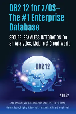 DB2 12 for Z/Os--The #1 Enterprise Database: Integrare sigură și fără întreruperi pentru o lume analitică, mobilă și cloud - DB2 12 for Z/Os--The #1 Enterprise Database: Secure, Seamless Integration for an Analytics, Mobile & Cloud World