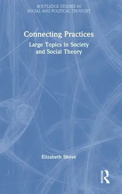 Conectarea practicilor: Teme ample în societate și teoria socială - Connecting Practices: Large Topics in Society and Social Theory