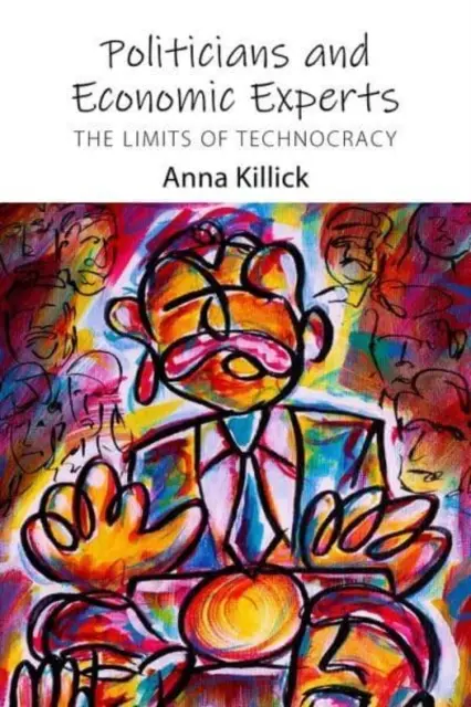 Politicieni și experți economici: Limitele tehnocrației (Killick Dr Anna (University College London)) - Politicians and Economic Experts: The Limits of Technocracy (Killick Dr Anna (University College London))