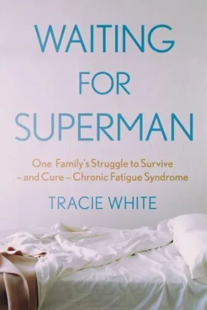 În așteptarea lui Superman - Lupta unei familii pentru supraviețuirea - și vindecarea - sindromului de oboseală cronică (White Tracie (Author)) - Waiting For Superman - One Family's Struggle to Survive - and Cure - Chronic Fatigue Syndrome (White Tracie (Author))
