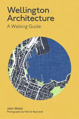 Arhitectura din Wellington: Un ghid pietonal - Wellington Architecture: A Walking Guide