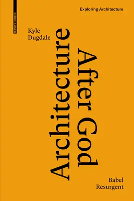 Arhitectura după Dumnezeu: Babel Resurgent - Architecture After God: Babel Resurgent