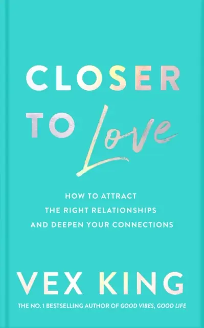 Closer to Love - Cum să atragi relațiile potrivite și să-ți aprofundezi conexiunile - Closer to Love - How to Attract the Right Relationships and Deepen Your Connections