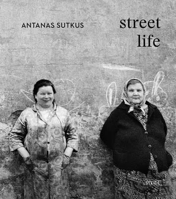 Antanas Sutkus: Viața de stradă - Antanas Sutkus: Street Life
