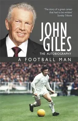 John Giles: Un om de fotbal - Autobiografia mea - John Giles: A Football Man - My Autobiography