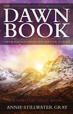 Cartea Zorilor - Informații de la maeștrii ghizi o carte ghid spirituală (Gray Annie Stillwater (Annie Stillwater Gray)) - Dawn Book - Information from the Master Guides a Spiritual Guide Book (Gray Annie Stillwater (Annie Stillwater Gray))