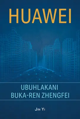 Huawei: Geniul lui Ren Zhengfei (ediție în limba zulu) - Huawei: The Genius of Ren Zhengfei (Zulu Edition)