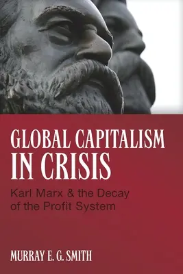 Capitalismul global în criză: Karl Marx și decăderea sistemului de profit - Global Capitalism in Crisis: Karl Marx & the Decay of the Profit System