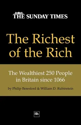 Cei mai bogați dintre bogați: cei mai bogați 250 de oameni din Marea Britanie începând cu 1066 - The Richest of the Rich: The Wealthiest 250 People in Britain Since 1066