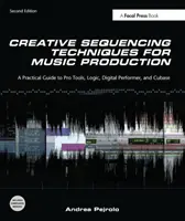 Creative Sequencing Techniques for Music Production - Un ghid practic pentru Pro Tools, Logic, Digital Performer și Cubase - Creative Sequencing Techniques for Music Production - A Practical Guide to Pro Tools, Logic, Digital Performer, and Cubase