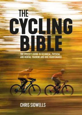 Biblia ciclismului: Ghidul ciclistului pentru pregătirea tehnică, fizică și mentală și întreținerea bicicletei - The Cycling Bible: The Cyclist's Guide to Technical, Physical and Mental Training and Bike Maintenance