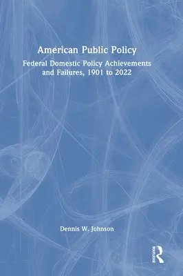 Politica publică americană: Realizări și eșecuri ale politicii interne federale, 1901-2022 - American Public Policy: Federal Domestic Policy Achievements and Failures, 1901 to 2022