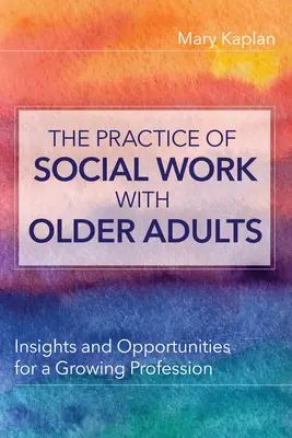 Practica asistenței sociale cu adulții în vârstă - Perspective și oportunități pentru o profesie în creștere - Practice of Social Work with Older Adults - Insights and Opportunities for a Growing Profession