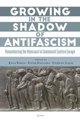 Crescând în umbra antifascismului: Remembering the Holocaust in State-Socialist Eastern Europe - Growing in the Shadow of Antifascism: Remembering the Holocaust in State-Socialist Eastern Europe