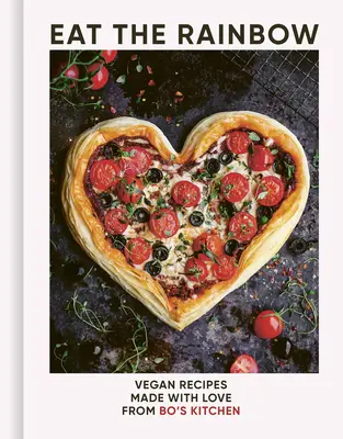 Eat the Rainbow (Mănâncă curcubeul): Vegan Recipes Made with Love from Bo's Kitchen (Rețete vegane făcute cu dragoste din bucătăria lui Bo) - Eat the Rainbow: Vegan Recipes Made with Love from Bo's Kitchen