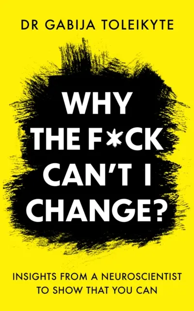 Why the F*ck Can't I Change? - Perspective de la un neuroștiințific pentru a arăta că se poate - Why the F*ck Can't I Change? - Insights from a neuroscientist to show that you can