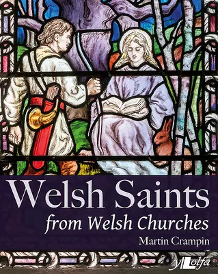 Welsh Saints from Welsh Churches (Sfinți galezi din bisericile galeze): Vitralii și alte imagini religioase de-a lungul secolelor - Welsh Saints from Welsh Churches: Stained Glass and Other Religious Imagery Through the Centuries