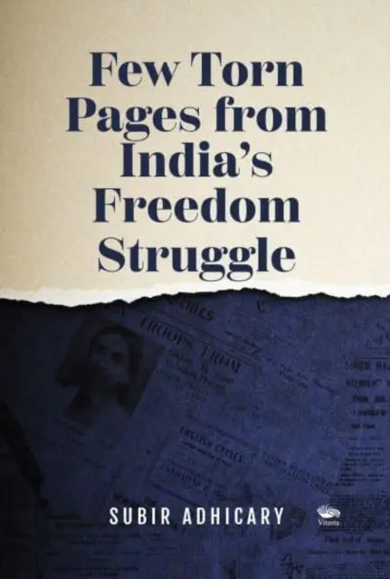 Câteva pagini rupte din lupta pentru libertate din India - Few Torn Pages from India's Freedom Struggle