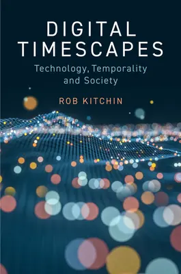 Timescapes digitale: Tehnologie, temporalitate și societate - Digital Timescapes: Technology, Temporality and Society