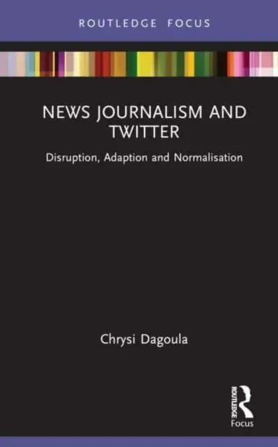 Jurnalismul de știri și Twitter: Perturbare, adaptare și normalizare - News Journalism and Twitter: Disruption, Adaption and Normalisation