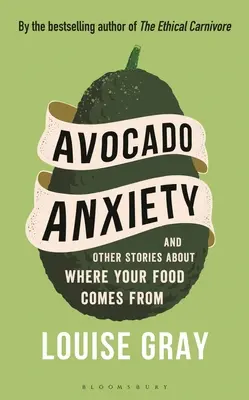 Anxietatea avocado: And Other Stories about Where Your Food Comes from (Și alte povești despre proveniența alimentelor) - Avocado Anxiety: And Other Stories about Where Your Food Comes from