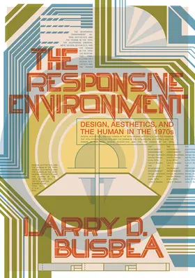 Mediul receptiv: Design, estetică și omul în anii '70 - The Responsive Environment: Design, Aesthetics, and the Human in the 1970s