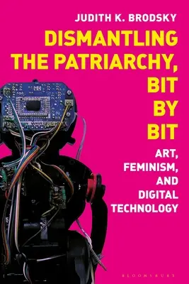 Desființarea patriarhiei, bit cu bit: artă, feminism și tehnologie digitală - Dismantling the Patriarchy, Bit by Bit: Art, Feminism, and Digital Technology