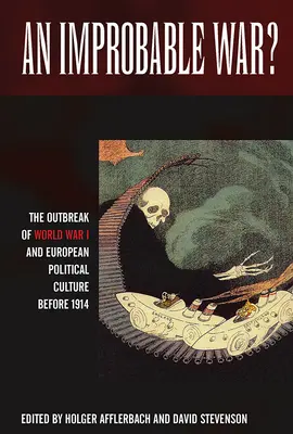 Un război Improbabil?: Izbucnirea Primului Război Mondial și cultura politică europeană înainte de 1914 - An Improbable War?: The Outbreak of World War I and European Political Culture Before 1914